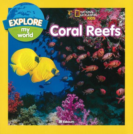 National Geographic Kids: Explore My World: Coral Reefs   National Geographic Kids: Explore My World: Coral Reefs