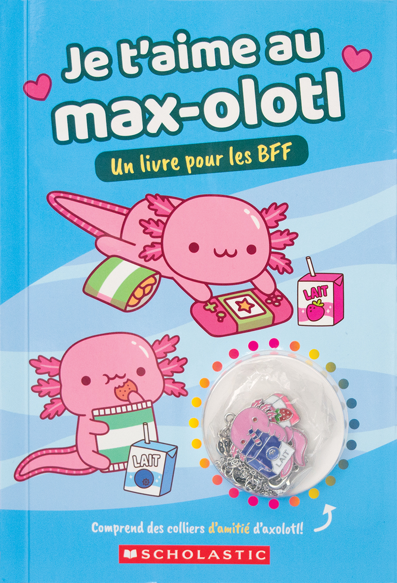  Je t'aime au max-olotl : Un livre pour les BFF 